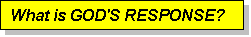 Text Box: What is GOD'S RESPONSE?