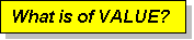 Text Box: What is of VALUE?
